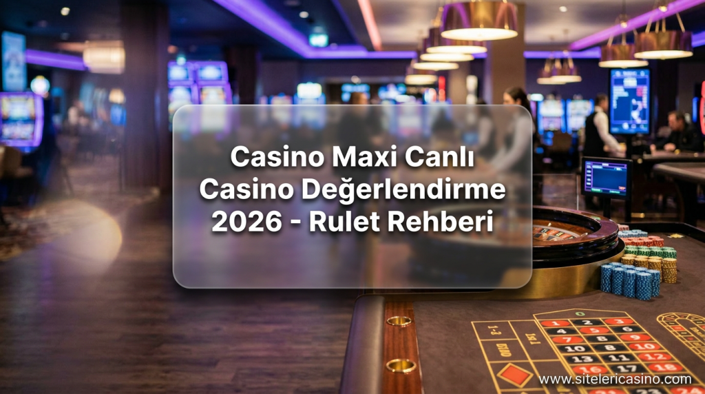 Casino Maxi Canlı Casino Değerlendirme 2026 - Rulet Rehberi - Casino Maxi Canlı Casino Değerlendirme 2026