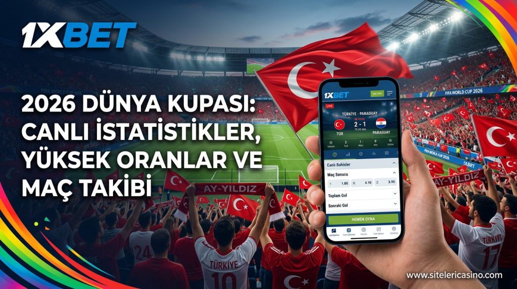 2026 Dünya Kupası Heyecanı ve 1xBet ile Canlı Bahis Deneyimi: Türkiye'nin Yükselişi