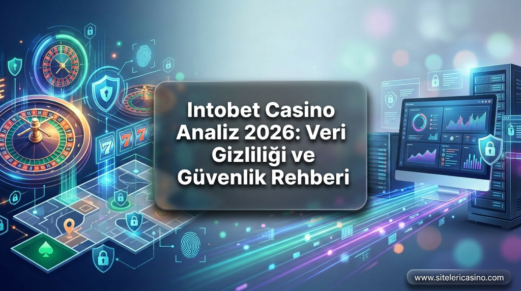 Intobet Casino Analiz 2026: Veri Gizliliği ve Güvenlik Rehberi - Intobet Casino Analiz 2026