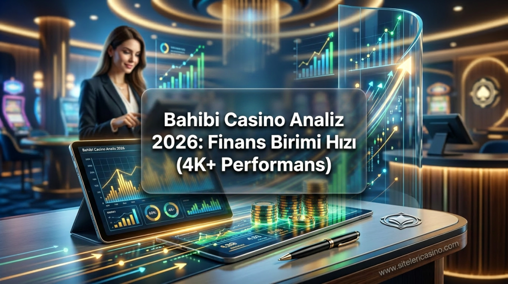Bahibi Casino Analiz 2026: Finans Birimi Hızı (4K+ Performans) - Bahibi Casino Analiz 2026
