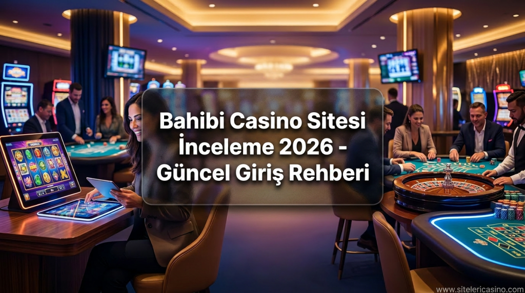 Bahibi Casino Sitesi İnceleme 2026 - Güncel Giriş Rehberi - Bahibi Casino Sitesi İnceleme 2026